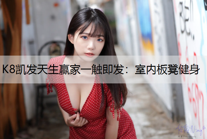 K8凯发天生赢家一触即发：室内板凳健身