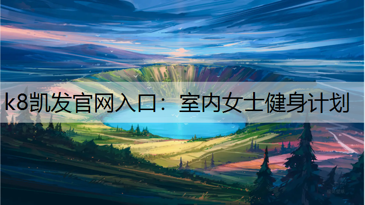 k8凯发官网入口：室内女士健身计划