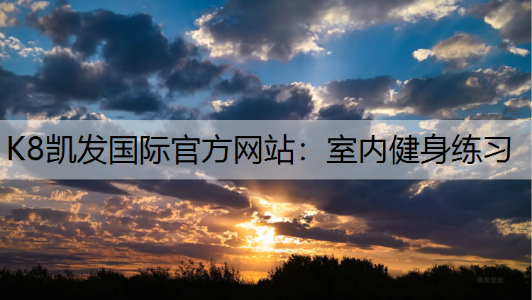K8凯发国际官方网站：室内健身练习