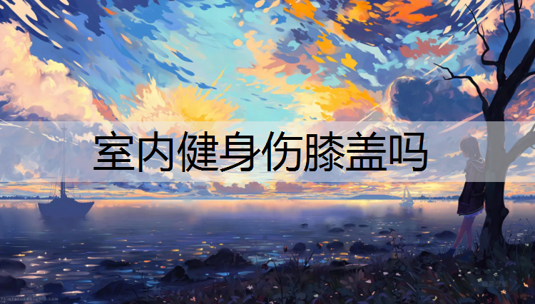 室内健身伤膝盖吗