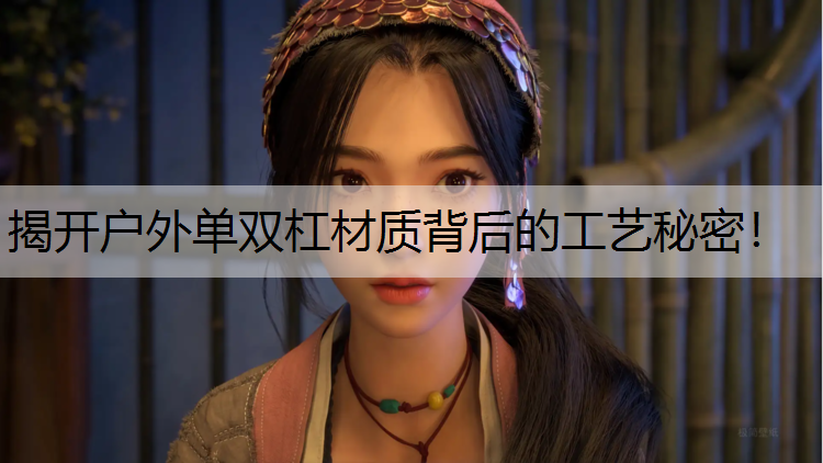 揭开户外单双杠材质背后的工艺秘密！