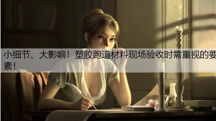 小细节、大影响！塑胶跑道材料现场验收时需重视的要素！