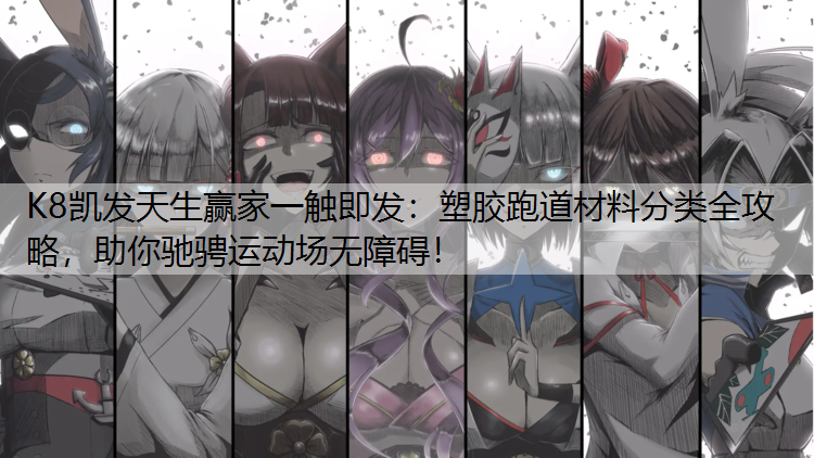 塑胶跑道材料分类全攻略，助你驰骋运动场无障碍！