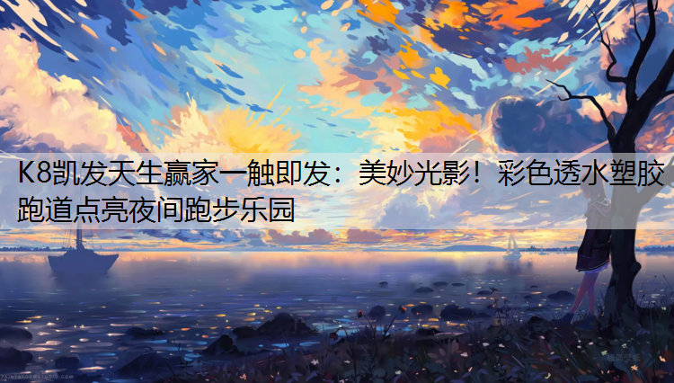 美妙光影！彩色透水塑胶跑道点亮夜间跑步乐园